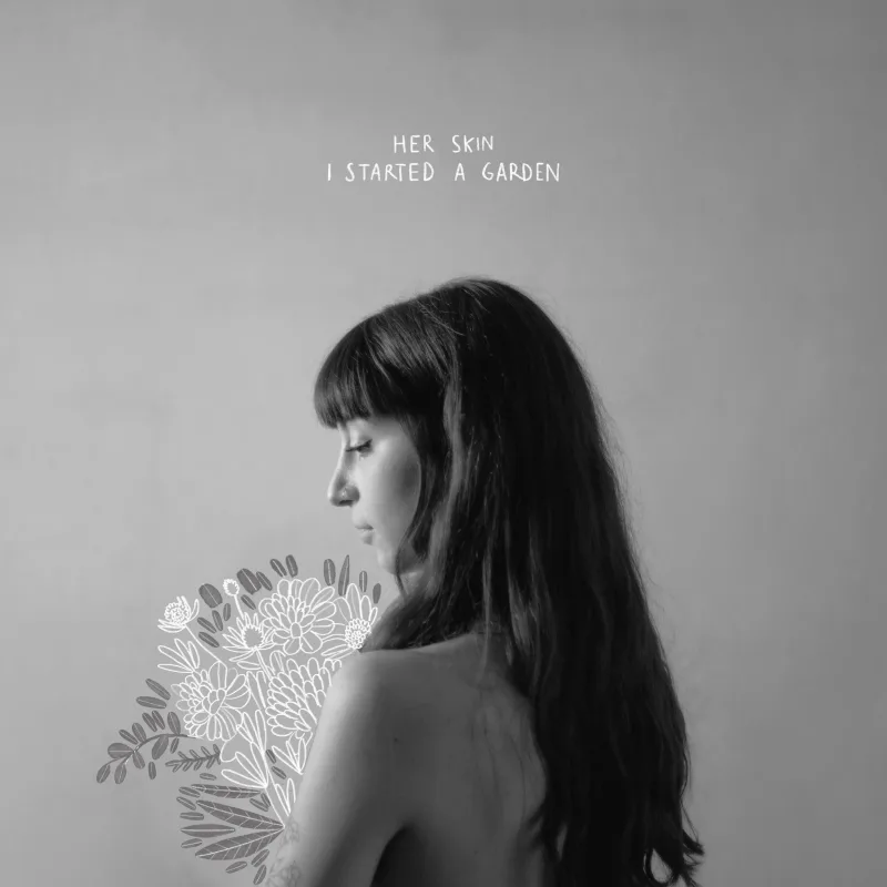 Her Skin - I started a garden